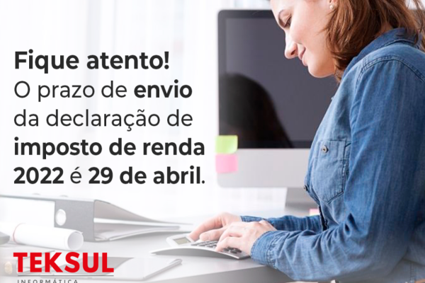 Fique atento! O prazo de envio da declaração de imposto de renda 2022 é 29 de abril.